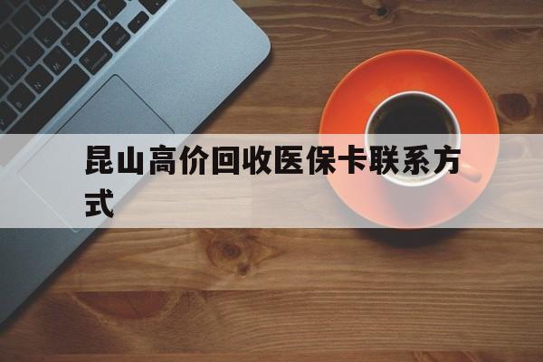 详细阅读:武义县最新昆山高价回收医保卡联系方式方法分析(最方便真实的武义县昆山哪里可以医保卡换现金方法) 武义县最新昆山高价回收医保卡联系方式方法分析(最方便真实的武义县昆山哪里可以医保卡换现金方法)