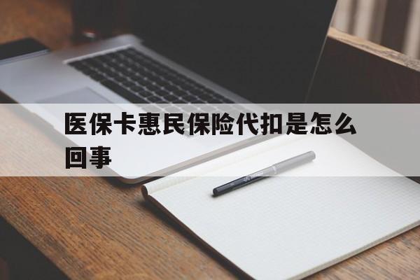 武义县最新医保卡惠民保险代扣是怎么回事方法分析(最方便真实的武义县惠民医保好吗方法)